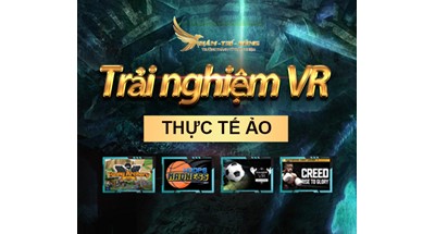 TRẢI NGHIỆM VR - THỰC TẾ ẢO TRẢI NGHIỆM VR - THỰC TẾ ẢO